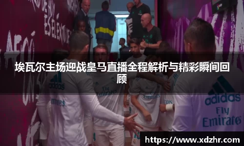 熊猫体育埃瓦尔主场迎战皇马直播全程解析与精彩瞬间回顾