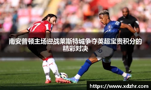 熊猫体育南安普顿主场迎战莱斯特城争夺英超宝贵积分的精彩对决