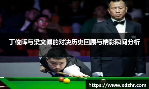 熊猫体育丁俊晖与梁文博的对决历史回顾与精彩瞬间分析